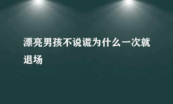 漂亮男孩不说谎为什么一次就退场