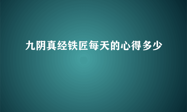 九阴真经铁匠每天的心得多少