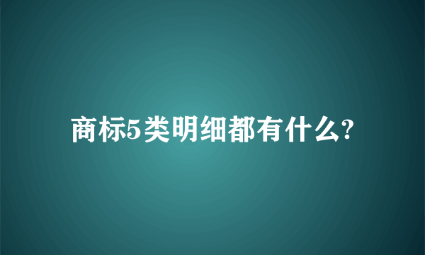 商标5类明细都有什么?