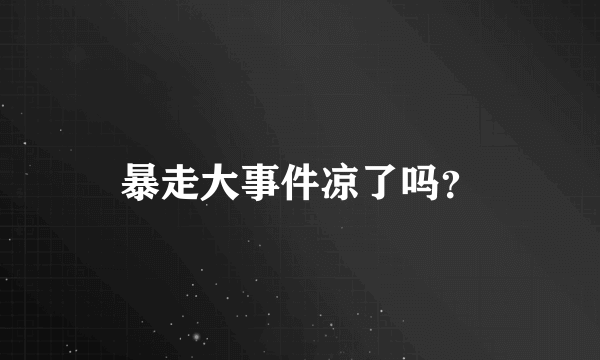 暴走大事件凉了吗？