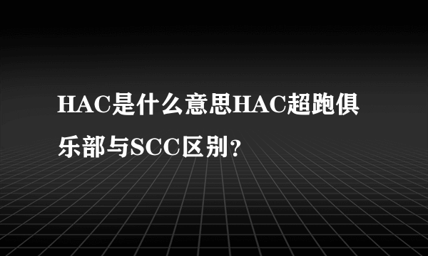 HAC是什么意思HAC超跑俱乐部与SCC区别？