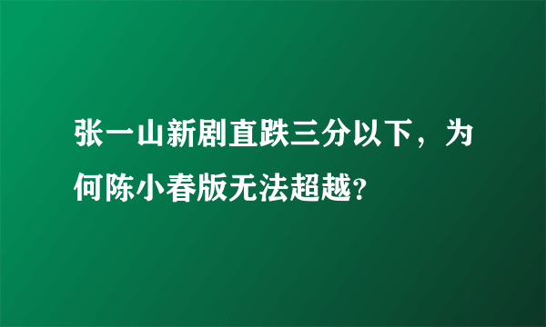 张一山新剧直跌三分以下，为何陈小春版无法超越？