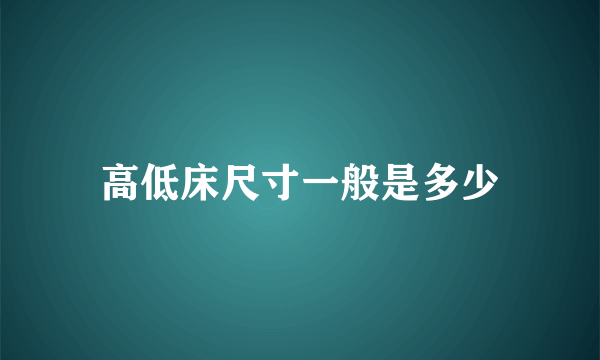 高低床尺寸一般是多少