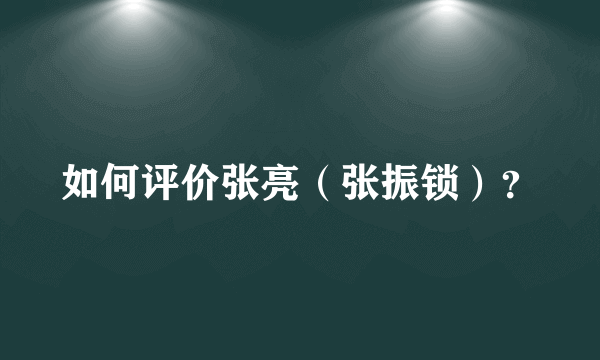 如何评价张亮（张振锁）？