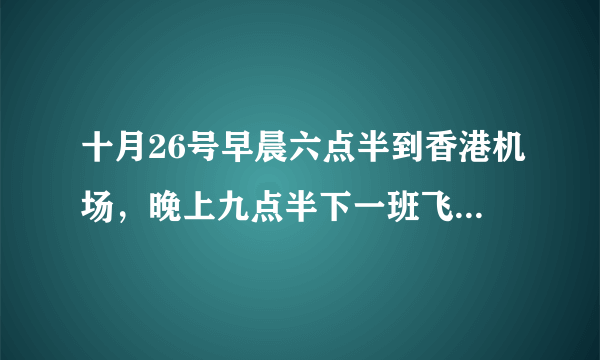 十月26号早晨六点半到香港机场，晚上九点半下一班飞机。想问一下 1.机场内有可以洗澡休息的地方吗？