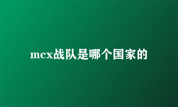 mcx战队是哪个国家的