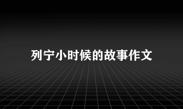 列宁小时候的故事作文