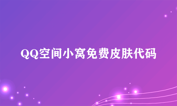 QQ空间小窝免费皮肤代码