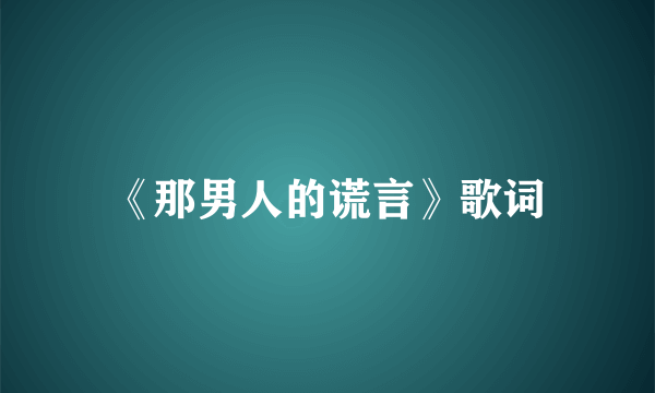 《那男人的谎言》歌词