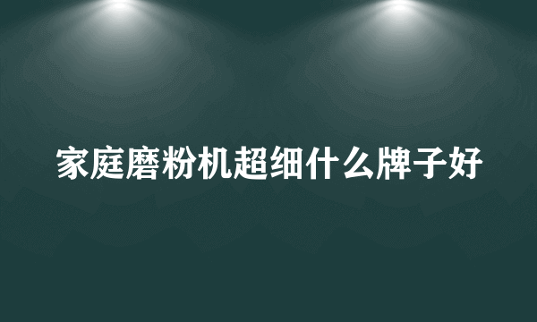 家庭磨粉机超细什么牌子好