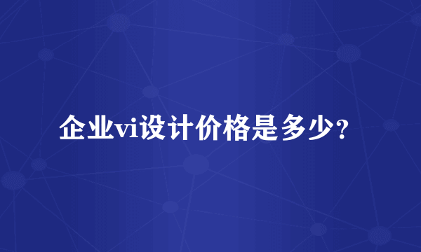 企业vi设计价格是多少？