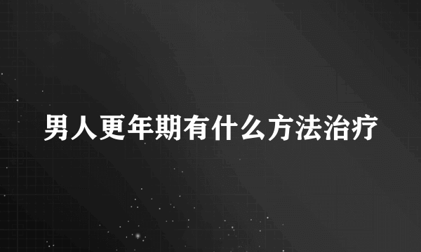 男人更年期有什么方法治疗