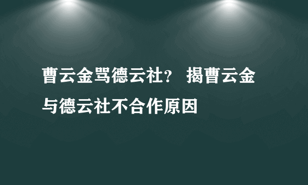 曹云金骂德云社？ 揭曹云金与德云社不合作原因