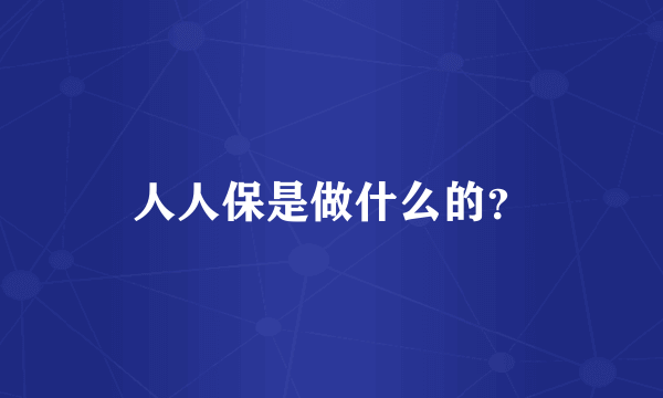 人人保是做什么的？