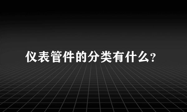 仪表管件的分类有什么？