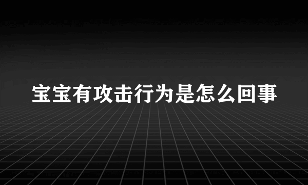 宝宝有攻击行为是怎么回事