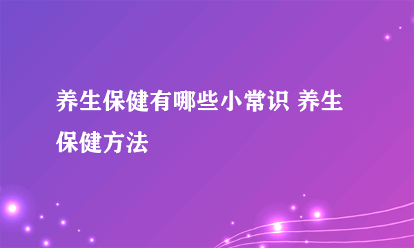 养生保健有哪些小常识 养生保健方法