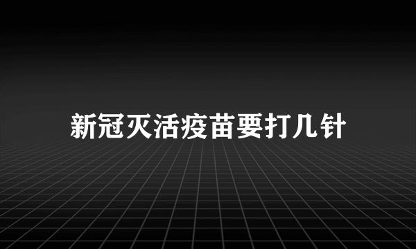 新冠灭活疫苗要打几针