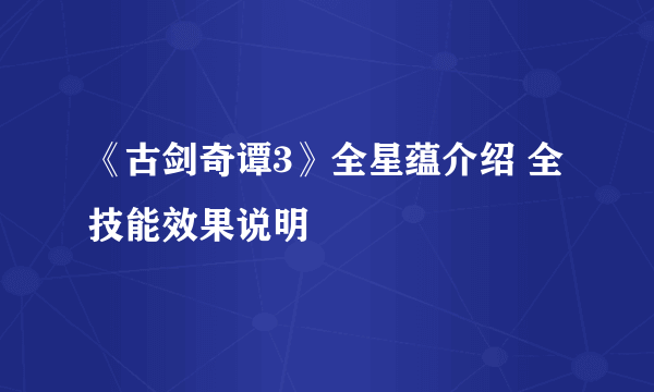 《古剑奇谭3》全星蕴介绍 全技能效果说明