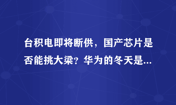 台积电即将断供，国产芯片是否能挑大梁？华为的冬天是否能过去？