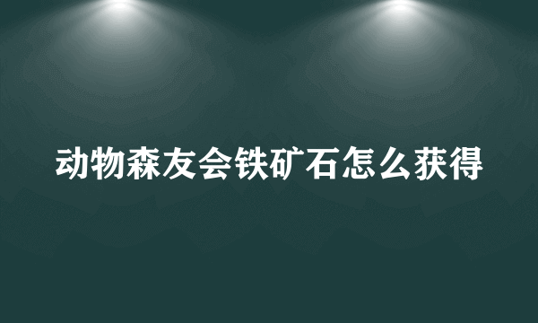 动物森友会铁矿石怎么获得