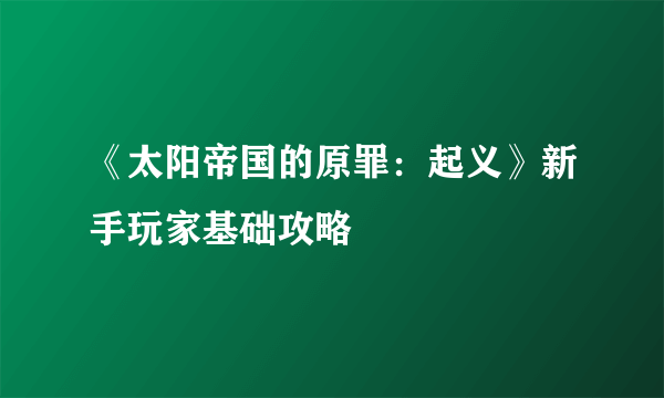 《太阳帝国的原罪：起义》新手玩家基础攻略