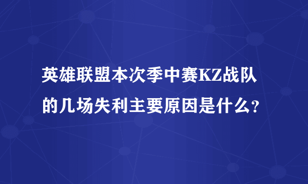 英雄联盟本次季中赛KZ战队的几场失利主要原因是什么？