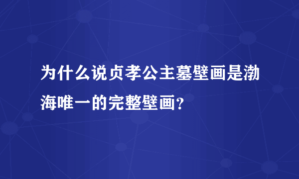 为什么说贞孝公主墓壁画是渤海唯一的完整壁画？