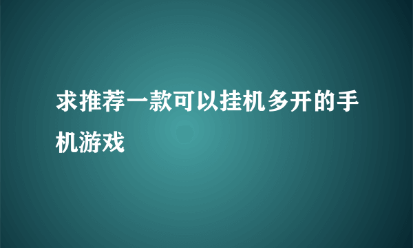 求推荐一款可以挂机多开的手机游戏