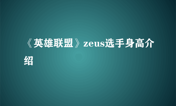 《英雄联盟》zeus选手身高介绍