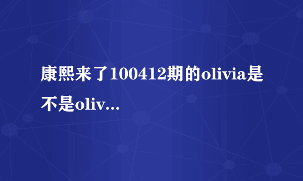 康熙来了100412期的olivia是不是olivia ong?