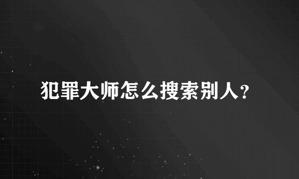 犯罪大师怎么搜索别人？