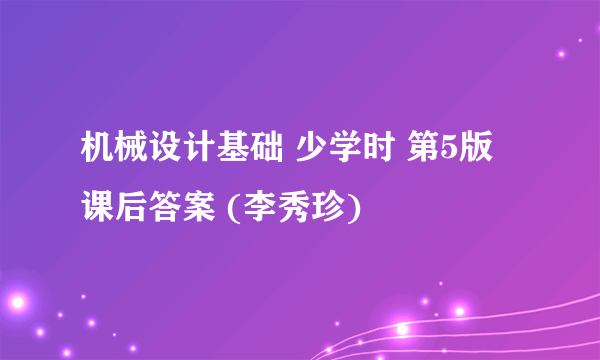 机械设计基础 少学时 第5版 课后答案 (李秀珍)