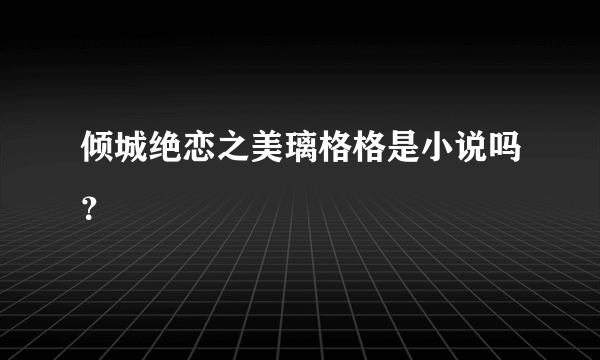 倾城绝恋之美璃格格是小说吗？