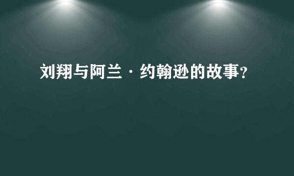 刘翔与阿兰·约翰逊的故事？