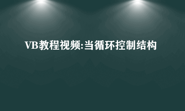 VB教程视频:当循环控制结构