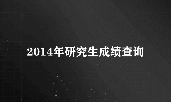 2014年研究生成绩查询