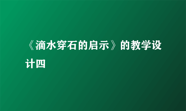 《滴水穿石的启示》的教学设计四