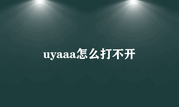 uyaaa怎么打不开