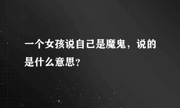 一个女孩说自己是魔鬼，说的是什么意思？