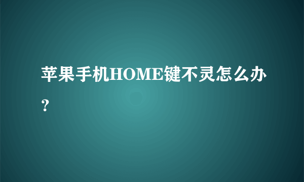 苹果手机HOME键不灵怎么办？