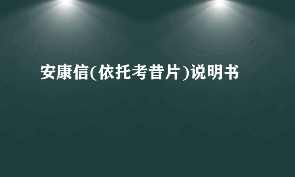 安康信(依托考昔片)说明书