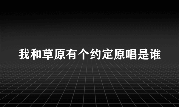 我和草原有个约定原唱是谁