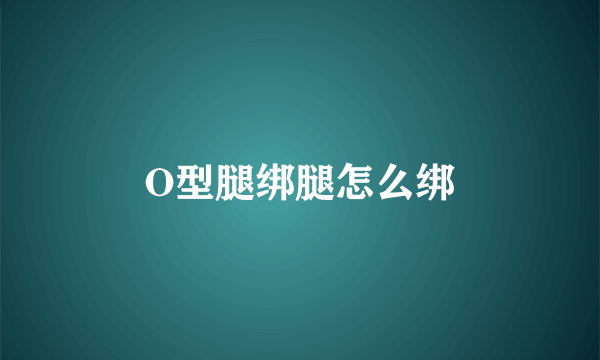 O型腿绑腿怎么绑