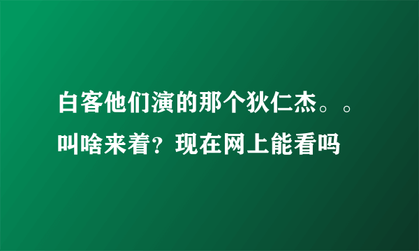 白客他们演的那个狄仁杰。。叫啥来着？现在网上能看吗