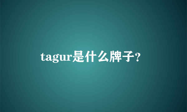 tagur是什么牌子？