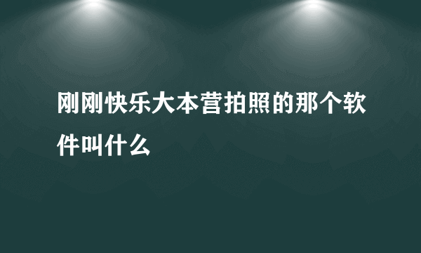 刚刚快乐大本营拍照的那个软件叫什么