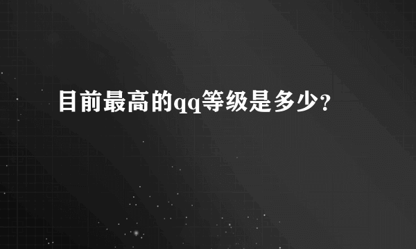 目前最高的qq等级是多少？