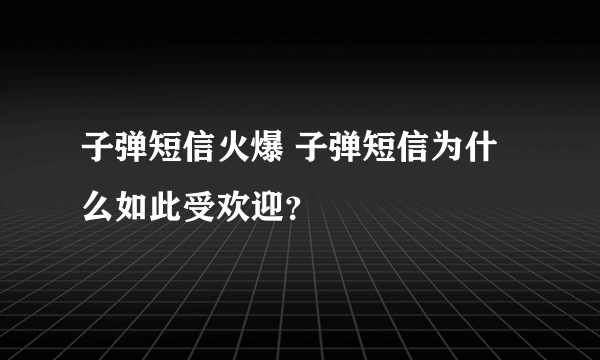 子弹短信火爆 子弹短信为什么如此受欢迎？