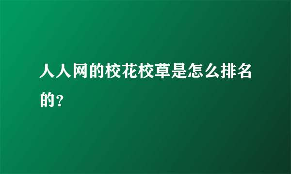 人人网的校花校草是怎么排名的？